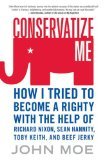 Conservatize Me: How I Tried to Become a Righty with the Help of Richard Nixon, Sean Hannity, Toby Keith, and Beef Jerky