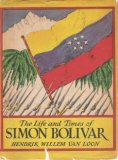 The life and times of Simon Bolivar: This is the story of Simon Bolivar, liberator of Venezuela, the man who first of all had the vision of a united states for the whole of the American continent,