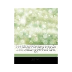 Articles on Albanian Orthodox Christians, Including: Fan S. Noli, Archbishop Anastasios of Albania, John Belushi, Alfred Moisiu, James Belushi, Nikon