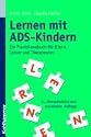 Lernen mit ADS-Kindern. Ein Praxishandbuch f&uuml;r Eltern, Lehrer und Therapeuten