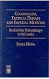 Colonialism, tropical disease and imperial medicine : Rockefeller philanthropy in Sri Lanka