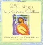 25 Things Every New Mother Should Know Publisher: Harvard Common Press