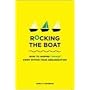 Rocking the Boat: How to Effect Change Without Making Trouble