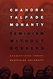 Feminism Without Borders: Decolonizing Theory, Practicing Solidarity