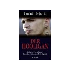 Der Hooligan: Fu�ballfan, Punker, Neonazi - eine wahre Geschichte aus Berlin-K�penick