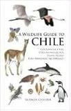 A Wildlife Guide to Chile: Continental Chile, Chilean Antarctica, Easter Island, Juan Fernandez Archipelago