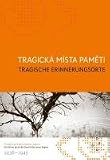 Tragische Erinnerungsorte / Tragicka Mista Pameti: Ein F&uuml;hrer durch die Geschichte einer Region 1938 - 1945 - 