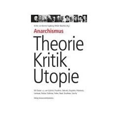 Anarchismus � Theorie, Kritik, Utopie: Mit Arbeiten von Godwin, Proudhon, Bakunin, Kropotkin, Malatesta, Landauer, Rocker, Goldman, Voline, Read, Goodman, Souchy