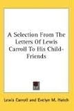  : A Selection From The Letters Of Lewis Carroll To His Child-Friends
