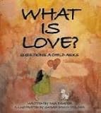 What Is Love?: QUESTIONS A CHILD ASKS