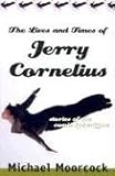 The Lives and Times of Jerry Cornelius: Stories of the Comic Apocalypse Michael Moorcock
