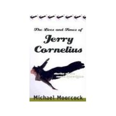 The Lives and Times Of Jerry Cornelius: Stories Of the Comic Apocalypse