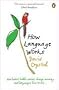 How Language Works: How Babies Babble, Words Change Meaning and Languages Live or Die