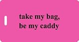 Golf Bag Tag - take my bag, be my caddy