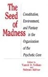 The Seed of Madness: Constitution, Environment, and Fantasy in the Organization of the Psychotic Core