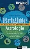 BRIGITTE-ASTROLOGIE: Das gro�e Buch der Horoskope. Die zw�lf Tierkreiszeichen - Archetypen, Pers�nlichkeit, Partnerschaft, Beruf, Gesundheit - Roswitha Broszath