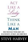 Act Like a Lady, Think Like a Man: What Men Really Think about Love, Relationships, Intimacy, and Commitment[ ACT LIKE A LADY, THINK LIKE A MAN: WHAT MEN REALLY THINK ABOUT LOVE, RELATIONSHIPS, INTIMACY, AND COMMITMENT ] by Harvey, Steve (Author ) on Jan-27-2009 Hardcover
