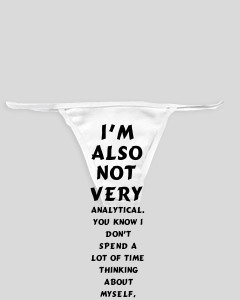 White Thong with I m also not very analytical. You know I don t spend a lot of time thinking about myself, about why I do things. - George W. Bush