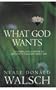 What God Wants (a compelling answer to humanity's biggest question)