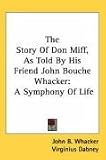 The Story Of Don Miff, As Told By His Friend John Bouche Whacker: A Symphony Of Life