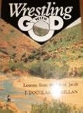 Wrestling with God : lessons from the life of Jacob