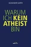 Warum ich kein Atheist bin - Alexander Garth