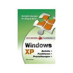 Praxisreferenz Windows XP. Befehle. Funktionen. Praxisl�sungen