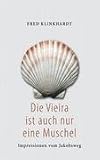 Die Vieira ist auch nur eine Muschel: Impressionen vom Jakobsweg - Fred Klinkhardt