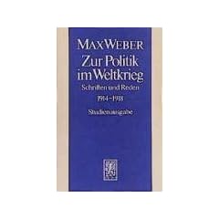 Max Weber Gesamtausgabe. Studienausgabe: Zur Politik im Weltkrieg. Schriften und Reden 1914 - 1918: Abt. I/15