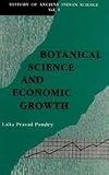 History of Ancient Indian Science: Botanical Science and Economic Growth : A Study of Forestry, Horticulture, Gardening and Plant Science
