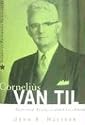Cornelius Van Til: Reformed Apologist and Churchman (American Reformed Biographies)