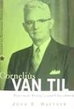 Cornelius Van Til: Reformed Apologist and Churchman (American Reformed Biographies)
