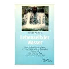 Lebenselixier Wasser. Alles, was man �ber dieses Element f�r Natur, Haushalt und Gesundheit wissen muss - klipp und klar dargestellt mit praktischen Tips und Anleitungen zu einfachen Wasser-Tests
