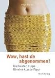 Wow, hast du abgenommen!: Die besten Tipps f�r eine klasse Figur - Helga Baureis