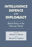 Intelligence, Defence and Diplomacy: British Policy in the Post-War World (Studies in Intelligence)