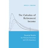 The Calculus of Retirement Income: Financial Models for Pension Annuities and Life Insuranceby Moshe A. Milevsky