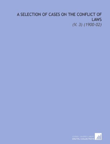 A Selection of Cases on the Conflict of Laws: (V. 3) (1900-02) [Paperback] [2009] (Author) Joseph Henry Beale