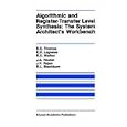 Algorithmic and Register-Transfer Level Synthesis: The System Architect's Workbench (The Springer International Series... by Donald E. Thomas, Elizabeth D. Lagnese, Robert A. Walker, and Jayanth V. Rajan