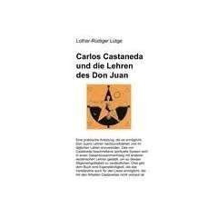 Carlos Castaneda und die Lehren des Don Juan: Eine praktische Anleitung, die es erm�glicht, Don Juans Lehren nachzuvollziehen und im t�glichen Leben im t�glichen Leben