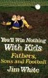 You'll Win Nothing With Kids: Fathers, Sons and Football