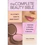 The Complete Beauty Bible: The Ultimate Guide To Smart Beauty