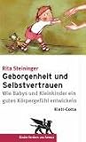 Geborgenheit und Selbstvertrauen: Wie Babys und Kleinkinder ein gutes Koerpergefuehl entwickeln