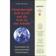 Chemotherapie heilt Krebs und die Erde ist eine Scheibe: Enzyklop&auml;die der unkonventionellen Krebstherapien