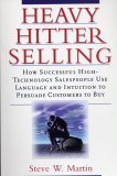 Heavy Hitter Selling (How Successful High-Technology Salespeople Use Language And Intuition To Persuade Customers To Buy)