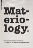Materiology. Mat&eacute;riaux et technologies: l'essentiel &agrave; l'usage des cr&eacute;ateurs