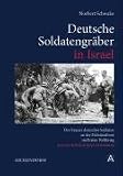 Deutsche Soldatengr&auml;ber in Israel: Der Einsatz deutscher Soldaten an der Pal&auml;stinafront im Ersten Weltkrieg und das Schiksal ihrer Grabst&auml;tten - Norbert Schwake