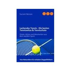 Lachendes Tennis - Die besten Tenniswitze & Tenniszitate: Zitate, Witze und Weisheiten aus dem weissen Sport