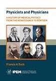 Physicists and physicians : a history of medical physics from the Renaissance to Röntgen