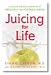Juicing for Life: A Guide to the Benefits of Fresh Fruit and Vegetable Juicing