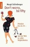 Don't worry, be fifty: Pl�tzlich bist du 50 - und die Welt ist voller M�glichkeiten - Margit Sch�nberger